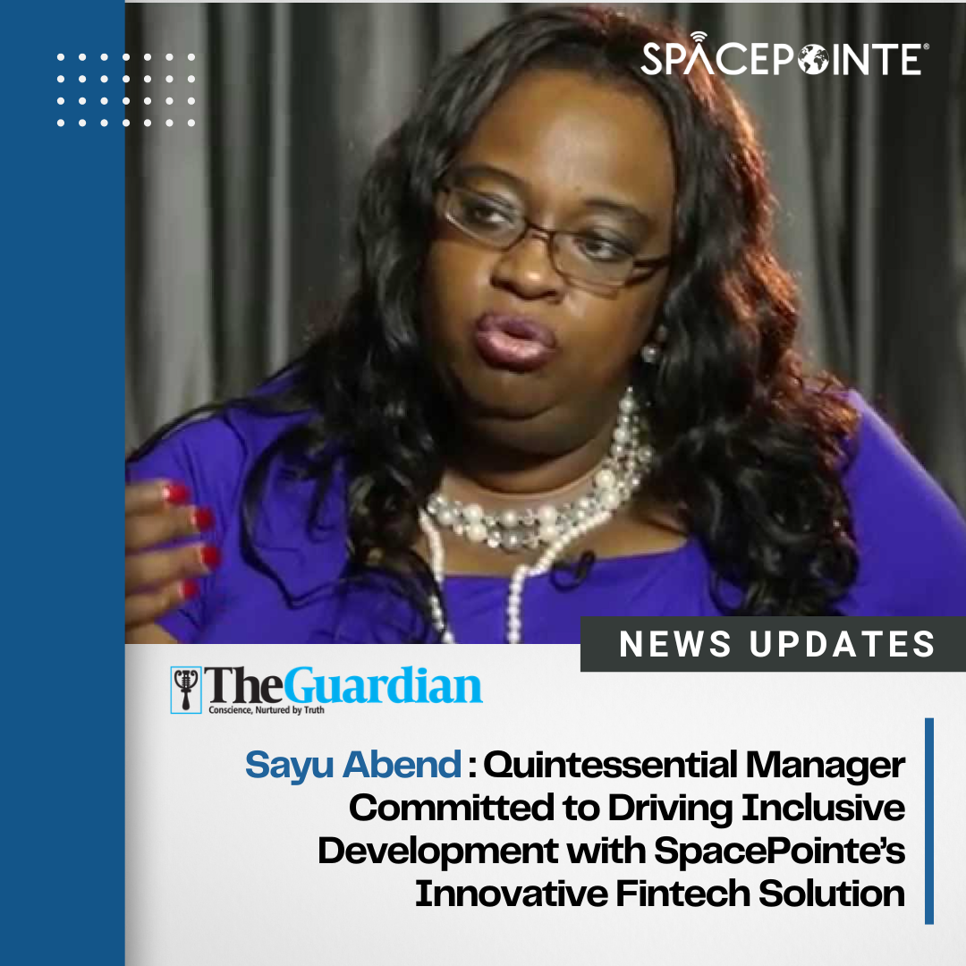 The Guardian -Sayu Abend : Quintessential Manager Committed to Driving Inclusive Development with SpacePointe’s Innovative Fintech Solution